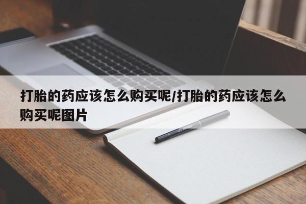 米非米索私人微信,打胎药私人店打胎的药应该怎么购买呢/打胎的药应该怎么购买呢图片
