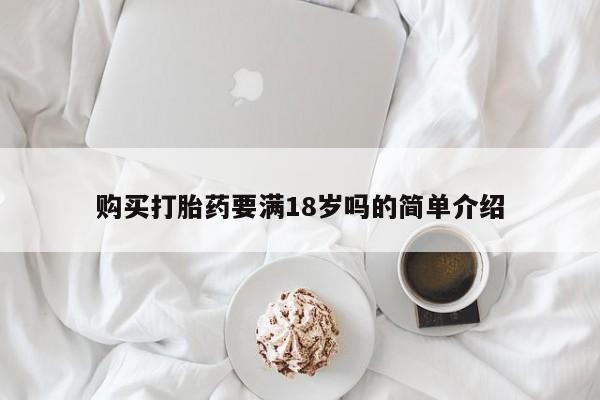 米非米索私人微信,打胎药私人店购买打胎药要满18岁吗的简单介绍
